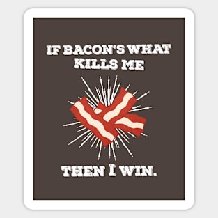 If Bacon's What Kills Me, Then I Win Sticker